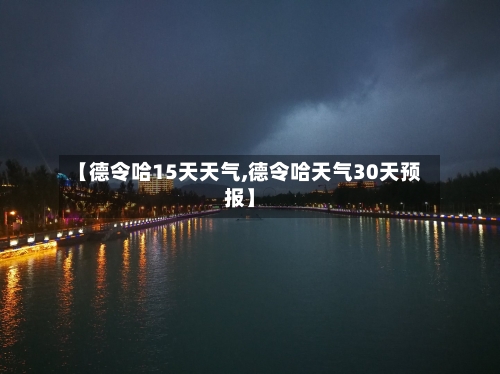 【德令哈15天天气,德令哈天气30天预报】