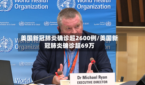美国新冠肺炎确诊超2600例/美国新冠肺炎确诊超69万