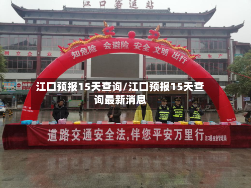 江口预报15天查询/江口预报15天查询最新消息