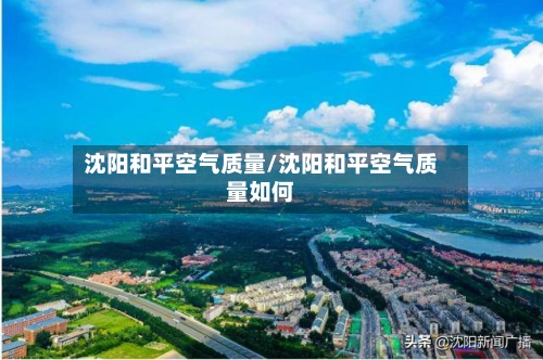 沈阳和平空气质量/沈阳和平空气质量如何
