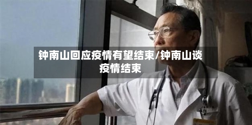 钟南山回应疫情有望结束/钟南山谈疫情结束