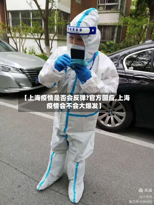 【上海疫情是否会反弹?官方回应,上海疫情会不会大爆发】