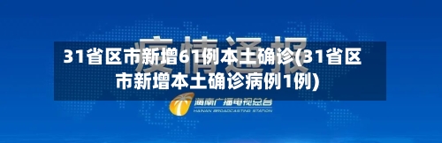 31省区市新增61例本土确诊(31省区市新增本土确诊病例1例)