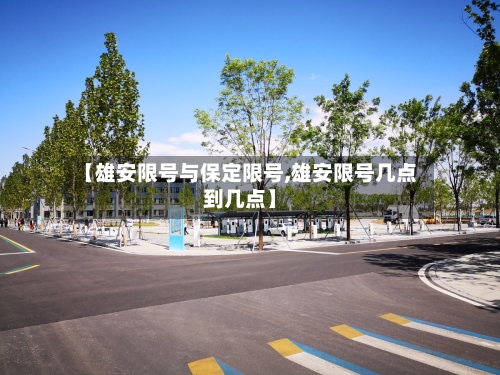 【雄安限号与保定限号,雄安限号几点到几点】