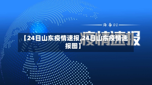 【24日山东疫情速报,24日山东疫情速报图】