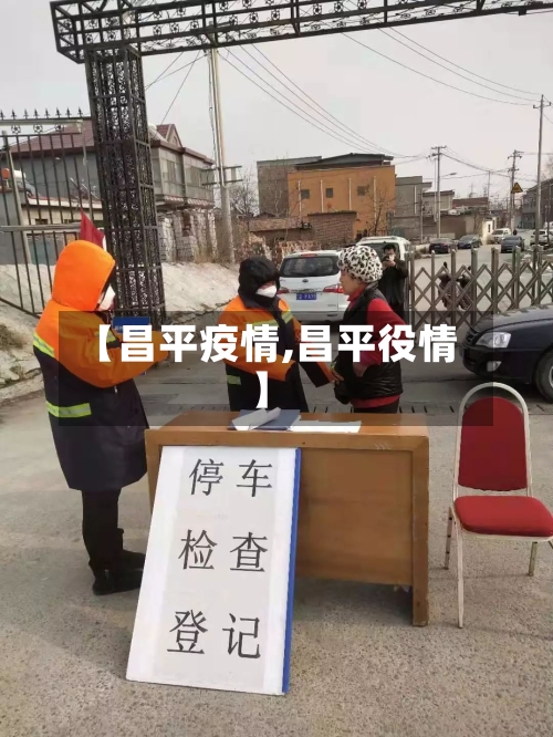 【昌平疫情,昌平役情】