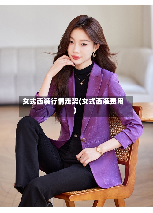 女式西装行情走势(女式西装费用)
