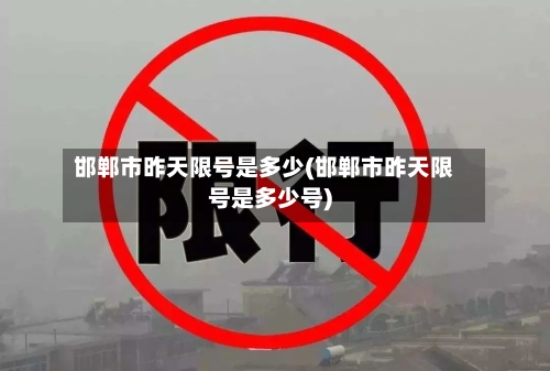 邯郸市昨天限号是多少(邯郸市昨天限号是多少号)