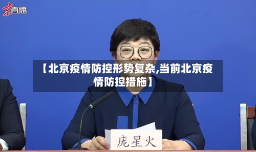 【北京疫情防控形势复杂,当前北京疫情防控措施】