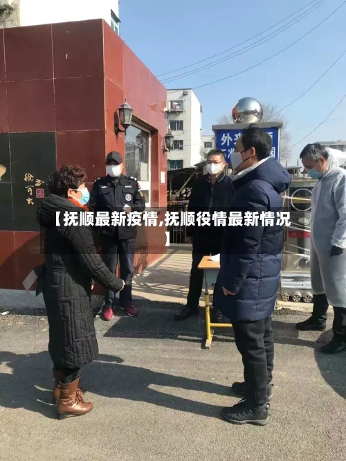 【抚顺最新疫情,抚顺役情最新情况】