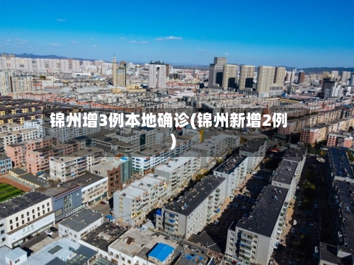锦州增3例本地确诊(锦州新增2例)