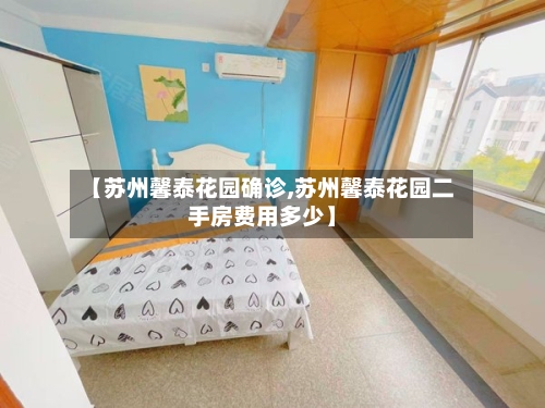 【苏州馨泰花园确诊,苏州馨泰花园二手房费用多少】