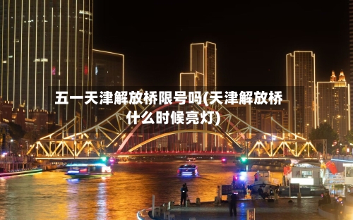五一天津解放桥限号吗(天津解放桥什么时候亮灯)