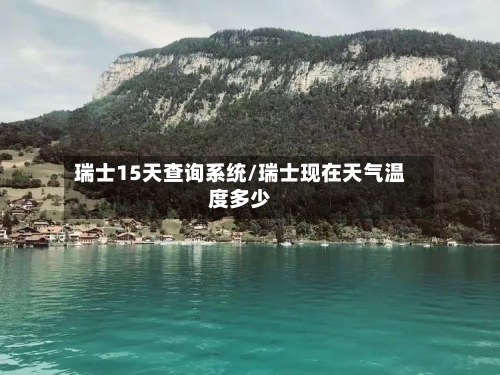 瑞士15天查询系统/瑞士现在天气温度多少