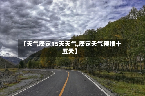 【天气康定15天天气,康定天气预报十五天】