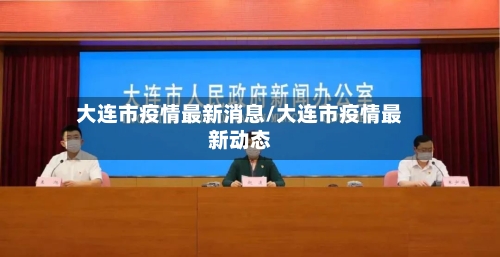 大连市疫情最新消息/大连市疫情最新动态