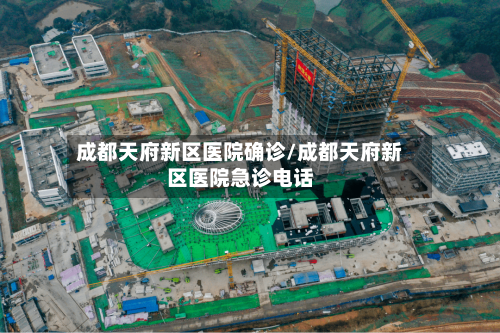 成都天府新区医院确诊/成都天府新区医院急诊电话