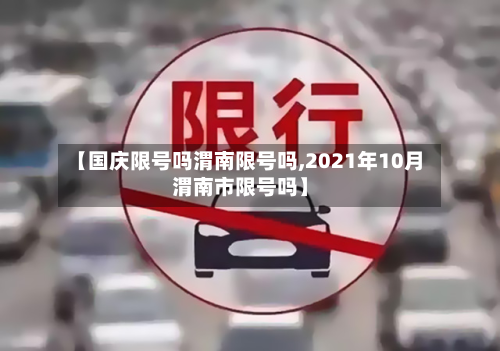 【国庆限号吗渭南限号吗,2021年10月渭南市限号吗】