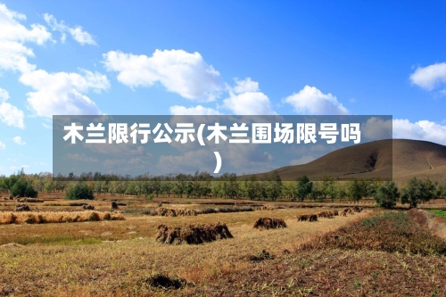 木兰限行公示(木兰围场限号吗)
