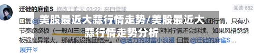 美股最近大蒜行情走势/美股最近大蒜行情走势分析