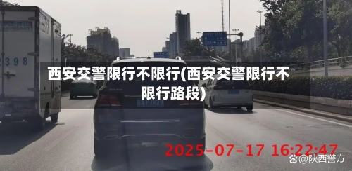 西安交警限行不限行(西安交警限行不限行路段)