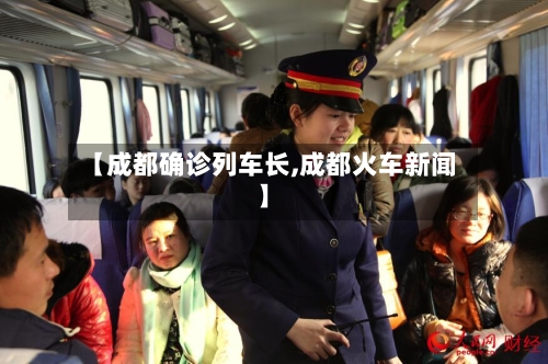 【成都确诊列车长,成都火车新闻】