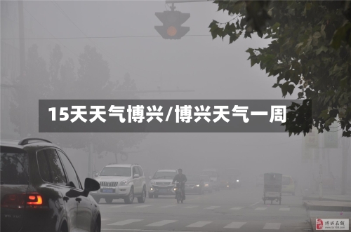 15天天气博兴/博兴天气一周