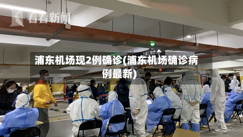 浦东机场现2例确诊(浦东机场确诊病例最新)