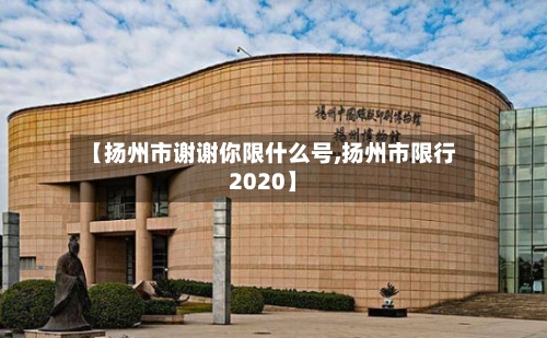 【扬州市谢谢你限什么号,扬州市限行2020】