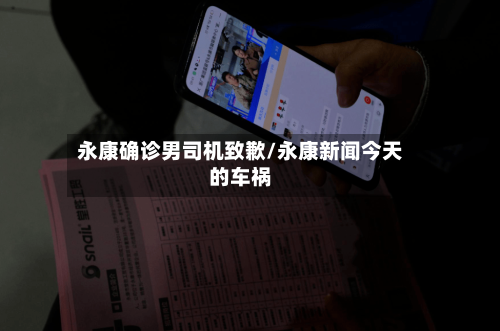永康确诊男司机致歉/永康新闻今天的车祸