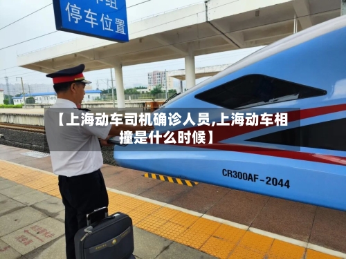 【上海动车司机确诊人员,上海动车相撞是什么时候】