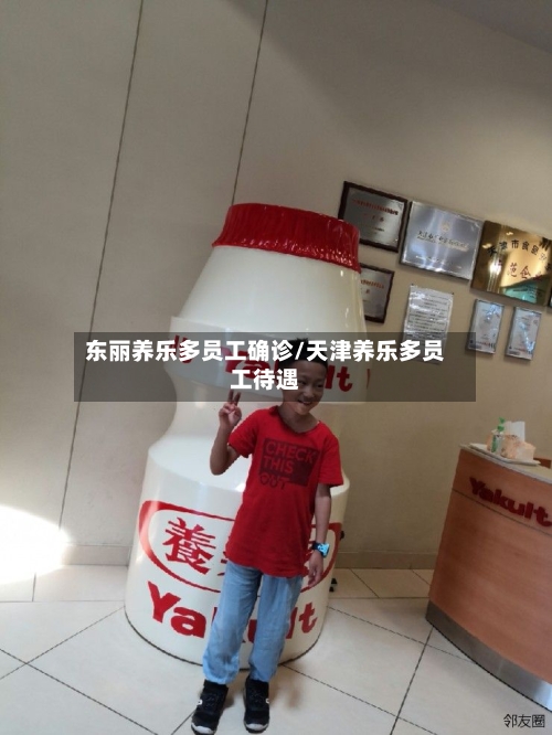 东丽养乐多员工确诊/天津养乐多员工待遇