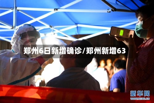 郑州6日新增确诊/郑州新增63