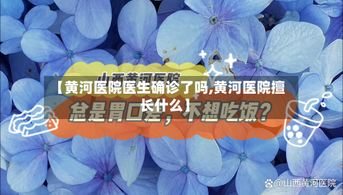 【黄河医院医生确诊了吗,黄河医院擅长什么】