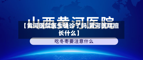 【黄河医院医生确诊了吗,黄河医院擅长什么】