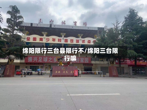 绵阳限行三台县限行不/绵阳三台限行嘛