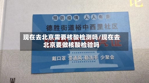 现在去北京需要核酸检测吗/现在去北京要做核酸检验吗
