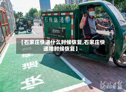 【石家庄快递什么时候恢复,石家庄快递啥时候恢复】