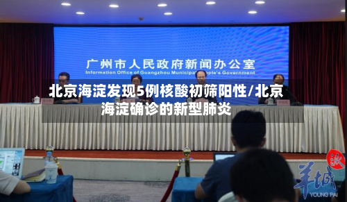 北京海淀发现5例核酸初筛阳性/北京海淀确诊的新型肺炎