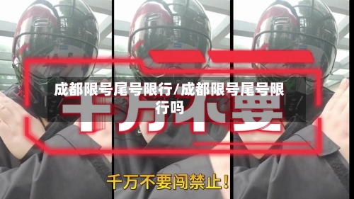 成都限号尾号限行/成都限号尾号限行吗