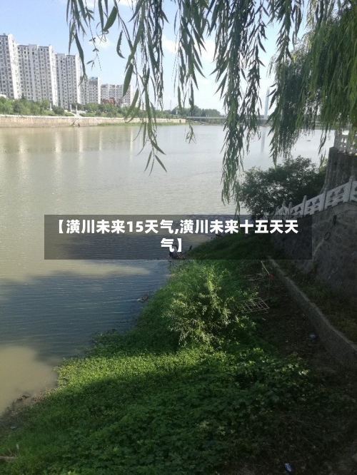 【潢川未来15天气,潢川未来十五天天气】