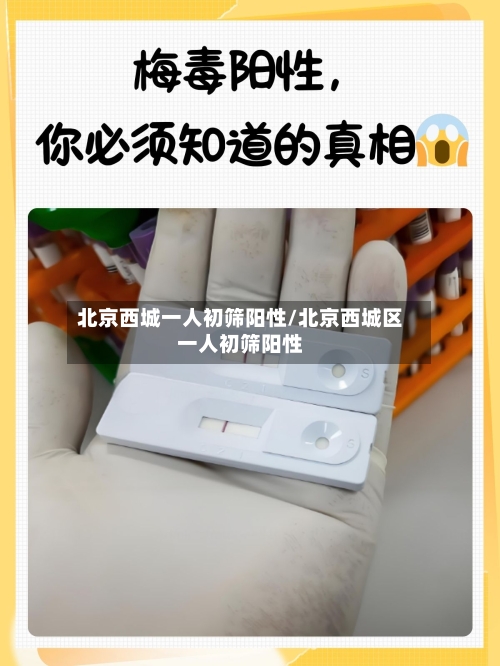 北京西城一人初筛阳性/北京西城区一人初筛阳性