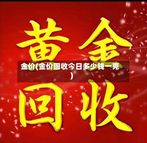 金价(金价回收今日多少钱一克)