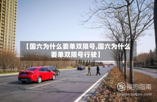 【国六为什么要单双限号,国六为什么要单双限号行驶】
