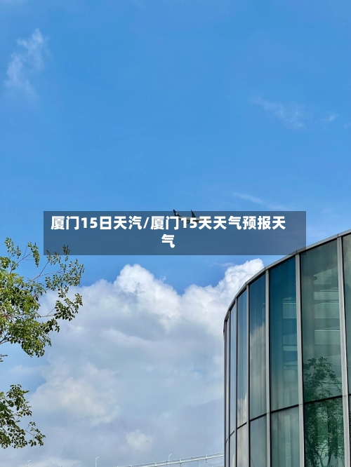 厦门15日天汽/厦门15天天气预报天气
