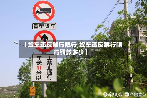 【货车违反禁行限行,货车违反禁行限行罚款多少】