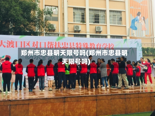 郑州市忠县明天限号吗(郑州市忠县明天限号吗)