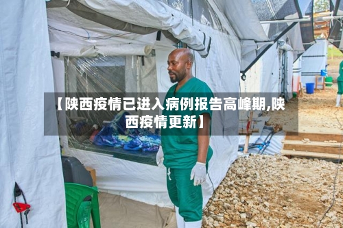 【陕西疫情已进入病例报告高峰期,陕西疫情更新】