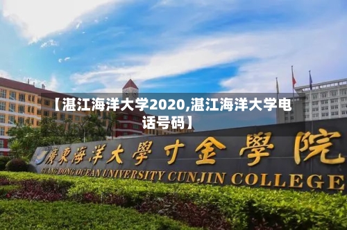 【湛江海洋大学2020,湛江海洋大学电话号码】
