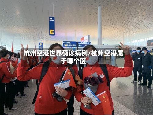 杭州空港世界确诊病例/杭州空港属于哪个区